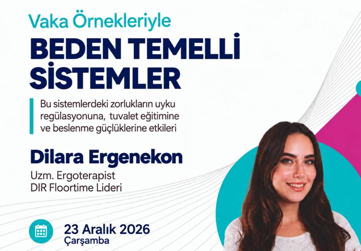 VAKA ÖRNEKLERİ İLE BEDEN TEMELLİ SİSTEMLER: Bu sistemlerdeki zorlukların uyku regülasyonuna, tuvalet eğitimine ve beslenme güçlüklerine etkileri